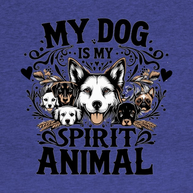 My Dog is My Spirit Animal by T-Shirt Sculptor